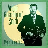 Arthur 'Guitar Boogie' Smith - Magic Guitar Hits [Remastered]